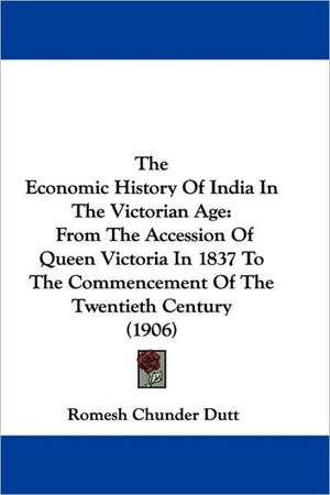 The Economic History Of India In The Victorian Age de Romesh Chunder Dutt