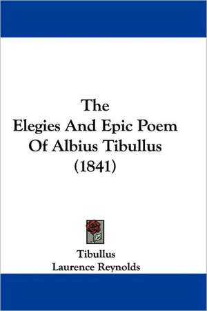 The Elegies And Epic Poem Of Albius Tibullus (1841) de Tibullus