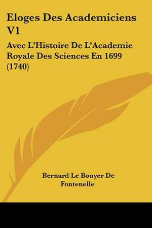 Eloges Des Academiciens V1 de Bernard Le Bouyer De Fontenelle