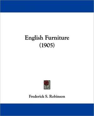 English Furniture (1905) de Frederick S. Robinson