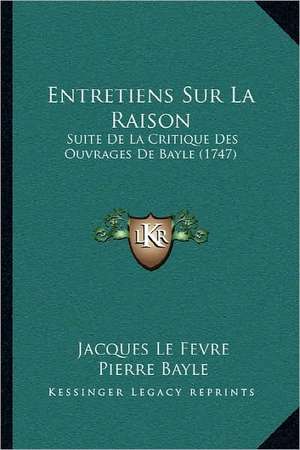 Entretiens Sur La Raison de Jacques Le Fevre