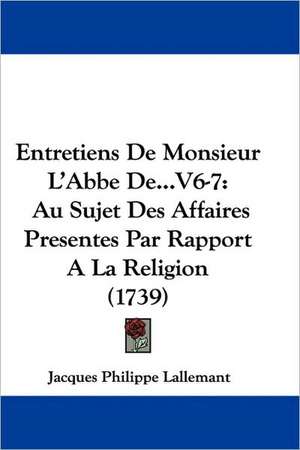 Entretiens De Monsieur L'Abbe De...V6-7 de Jacques Philippe Lallemant