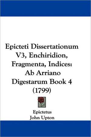 Epicteti Dissertationum V3, Enchiridion, Fragmenta, Indices de Epictetus