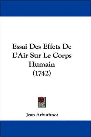 Essai Des Effets De L'Air Sur Le Corps Humain (1742) de Jean Arbuthnot