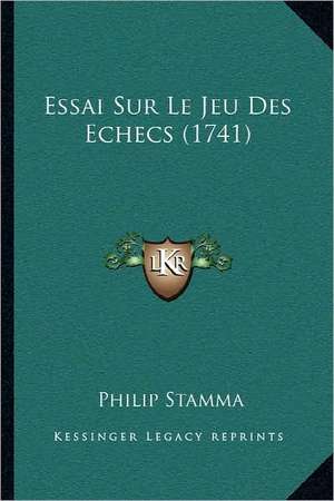 Essai Sur Le Jeu Des Echecs (1741) de Philip Stamma