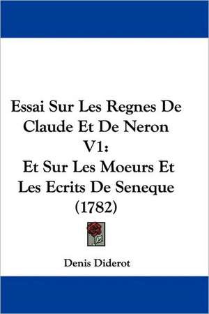 Essai Sur Les Regnes De Claude Et De Neron V1 de Denis Diderot