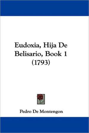 Eudoxia, Hija De Belisario, Book 1 (1793) de Pedro De Montengon