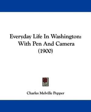 Everyday Life In Washington de Charles Melville Pepper