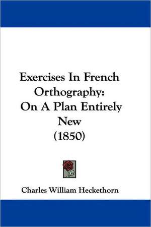 Exercises In French Orthography de Charles William Heckethorn