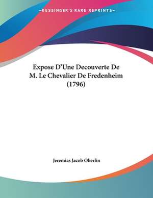 Expose D'Une Decouverte De M. Le Chevalier De Fredenheim (1796) de Jeremias Jacob Oberlin