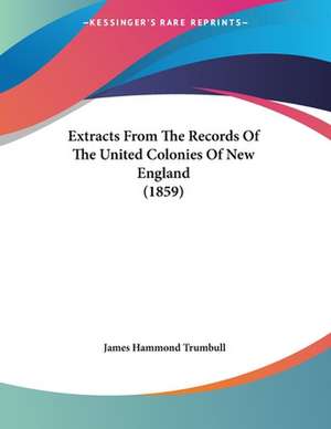 Extracts From The Records Of The United Colonies Of New England (1859) de James Hammond Trumbull