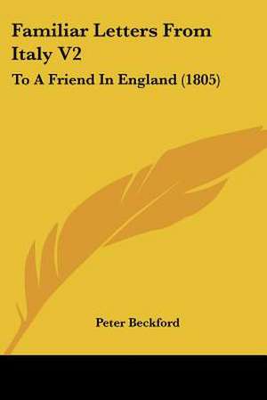 Familiar Letters From Italy V2 de Peter Beckford