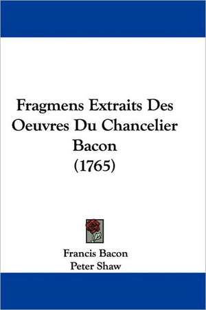 Fragmens Extraits Des Oeuvres Du Chancelier Bacon (1765) de Francis Bacon