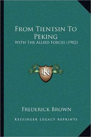 From Tientsin To Peking de Frederick Brown