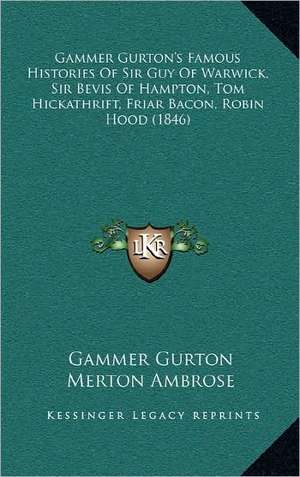 Gammer Gurton's Famous Histories Of Sir Guy Of Warwick, Sir Bevis Of Hampton, Tom Hickathrift, Friar Bacon, Robin Hood (1846) de Gammer Gurton