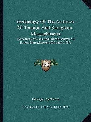 Genealogy Of The Andrews Of Taunton And Stoughton, Massachusetts de George Andrews