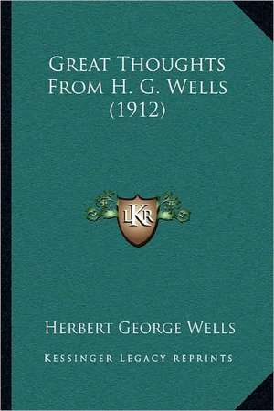 Great Thoughts From H. G. Wells (1912) de Herbert George Wells