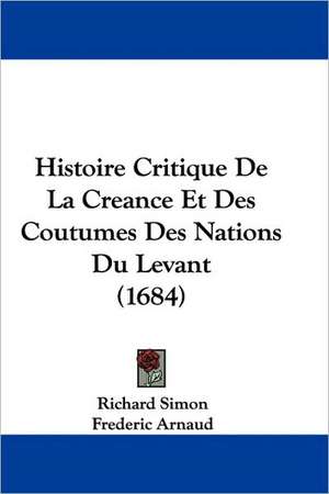 Histoire Critique De La Creance Et Des Coutumes Des Nations Du Levant (1684) de Richard Simon