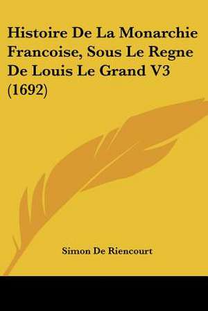 Histoire De La Monarchie Francoise, Sous Le Regne De Louis Le Grand V3 (1692) de Simon De Riencourt