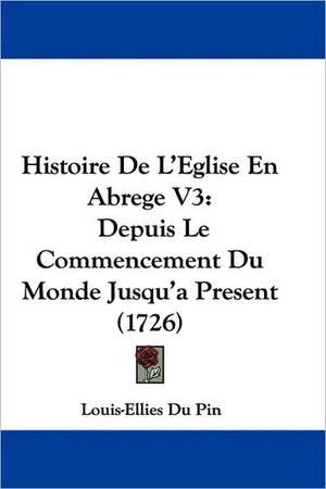 Histoire De L'Eglise En Abrege V3 de Louis-Ellies Du Pin