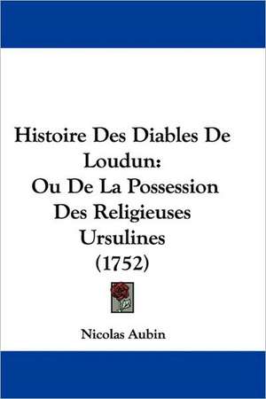 Histoire Des Diables De Loudun de Nicolas Aubin