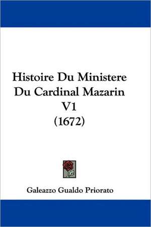 Histoire Du Ministere Du Cardinal Mazarin V1 (1672) de Galeazzo Gualdo Priorato