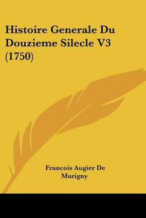 Histoire Generale Du Douzieme Silecle V3 (1750) de Francois Augier De Marigny