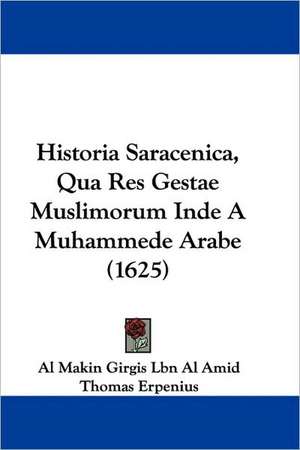 Historia Saracenica, Qua Res Gestae Muslimorum Inde A Muhammede Arabe (1625) de Al Makin Girgis Lbn Al Amid