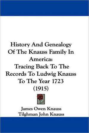 History And Genealogy Of The Knauss Family In America de James Owen Knauss