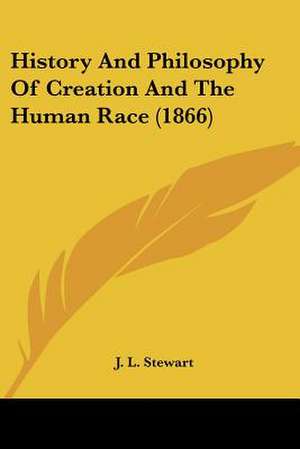 History And Philosophy Of Creation And The Human Race (1866) de J. L. Stewart