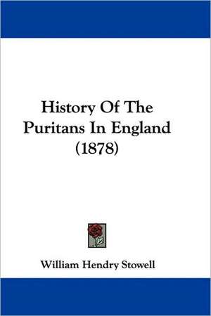 History Of The Puritans In England (1878) de William Hendry Stowell