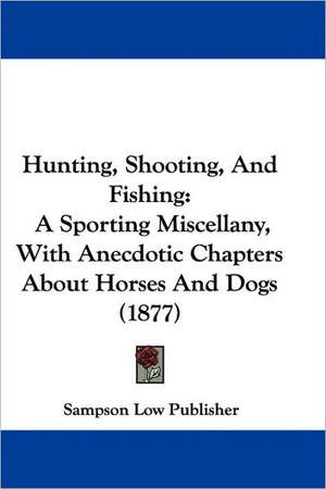 Hunting, Shooting, And Fishing de Sampson Low Publisher