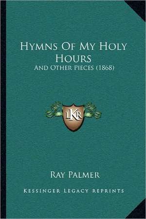 Hymns Of My Holy Hours de Ray Palmer