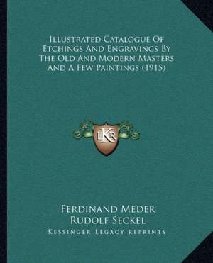 Illustrated Catalogue Of Etchings And Engravings By The Old And Modern Masters And A Few Paintings (1915) de Ferdinand Meder