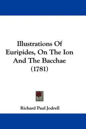 Illustrations Of Euripides, On The Ion And The Bacchae (1781) de Richard Paul Jodrell