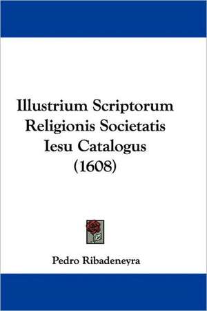 Illustrium Scriptorum Religionis Societatis Iesu Catalogus (1608) de Pedro Ribadeneyra