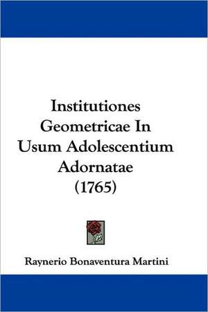 Institutiones Geometricae In Usum Adolescentium Adornatae (1765) de Raynerio Bonaventura Martini