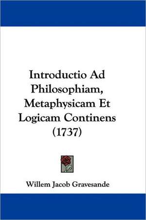 Introductio Ad Philosophiam, Metaphysicam Et Logicam Continens (1737) de Willem Jacob Gravesande