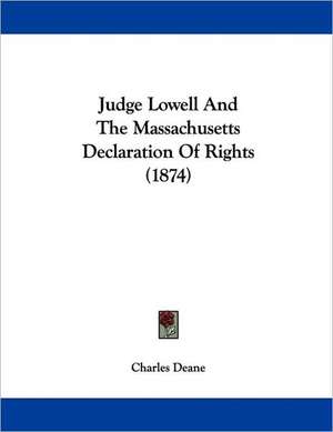 Judge Lowell And The Massachusetts Declaration Of Rights (1874) de Charles Deane