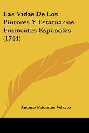 Las Vidas De Los Pintores Y Estatuarios Eminentes Espanoles (1744) de Antonio Palomino Velasco