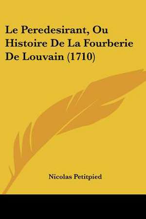 Le Peredesirant, Ou Histoire De La Fourberie De Louvain (1710) de Nicolas Petitpied