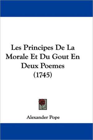 Les Principes De La Morale Et Du Gout En Deux Poemes (1745) de Alexander Pope