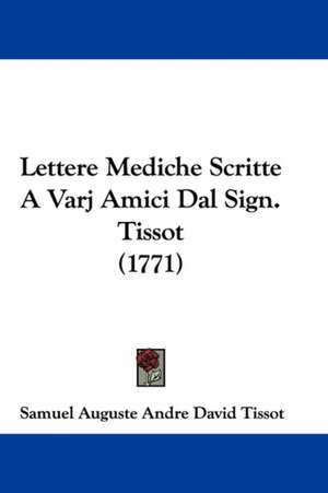 Lettere Mediche Scritte A Varj Amici Dal Sign. Tissot (1771) de Samuel Auguste Andre David Tissot