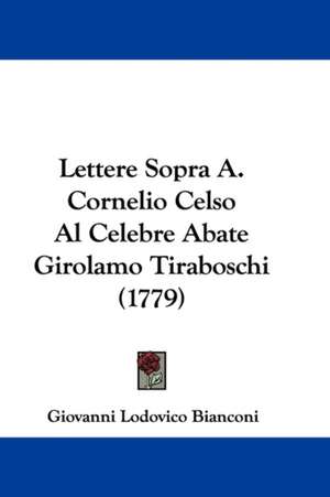 Lettere Sopra A. Cornelio Celso Al Celebre Abate Girolamo Tiraboschi (1779) de Giovanni Lodovico Bianconi