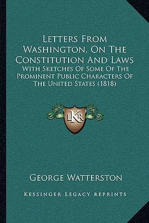 Letters From Washington, On The Constitution And Laws de George Watterston