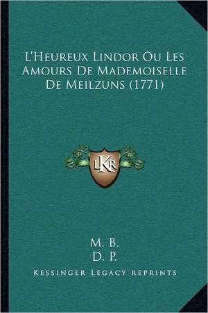 L'Heureux Lindor Ou Les Amours De Mademoiselle De Meilzuns (1771) de M. B.