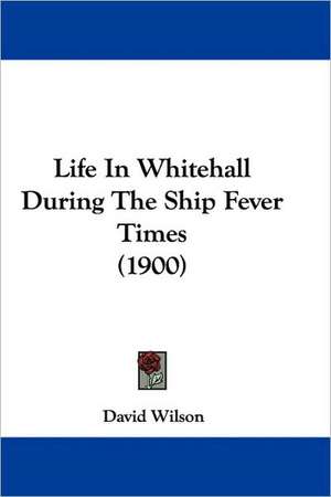 Life In Whitehall During The Ship Fever Times (1900) de David Wilson