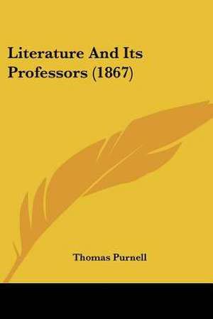 Literature And Its Professors (1867) de Thomas Purnell