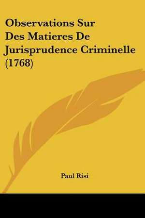 Observations Sur Des Matieres De Jurisprudence Criminelle (1768) de Paul Risi