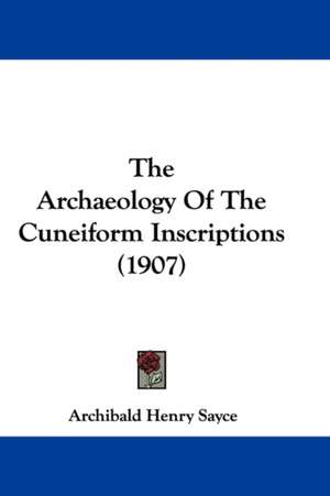 The Archaeology Of The Cuneiform Inscriptions (1907) de Archibald Henry Sayce